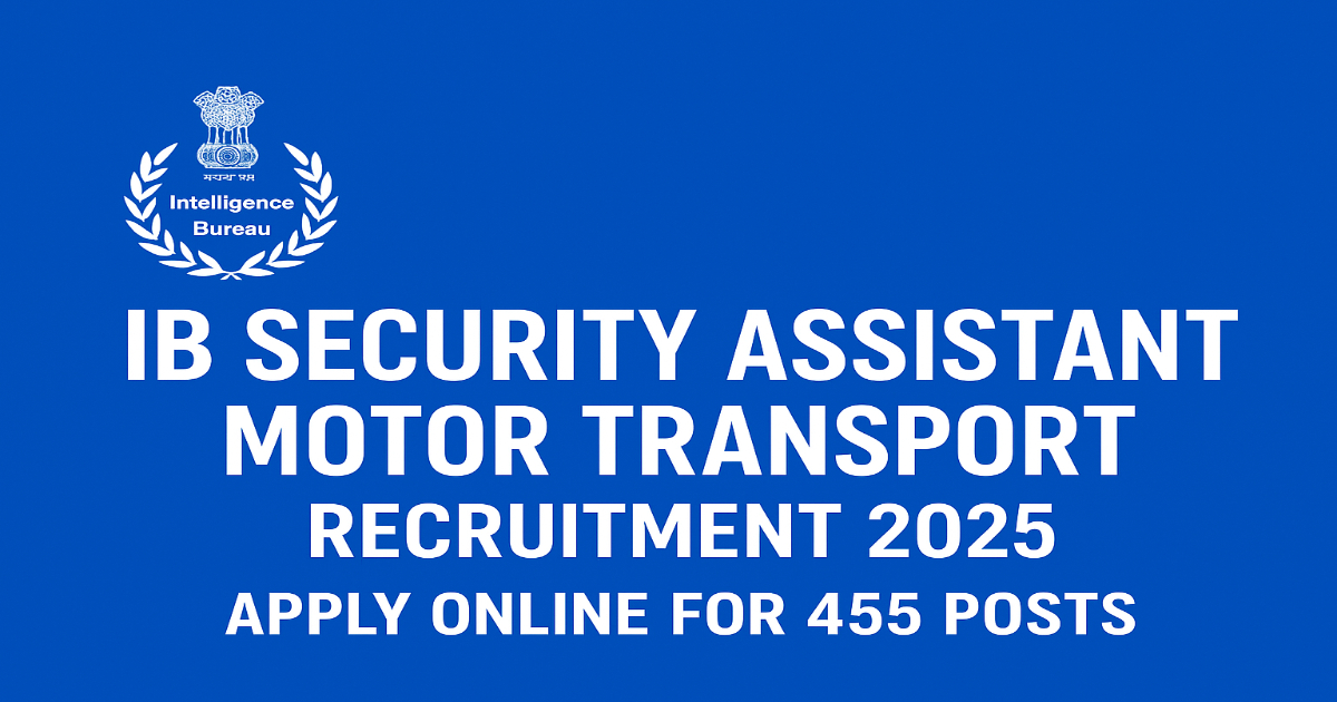 IB Security Assistant Motor Transport Recruitment 2025 – Apply Online for 455 Posts IB Security Assistant Motor Transport Recruitment 2025 Apply Online for 455 Posts