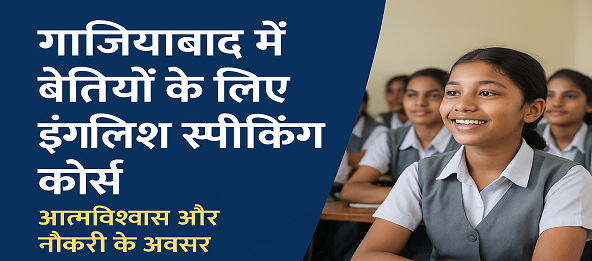 गाज़ियाबाद में बेटियों के लिए इंग्लिश स्पीकिंग कोर्स शुरू – आत्मविश्वास और नौकरी के अवसरों में होगा इज़ाफ़ा