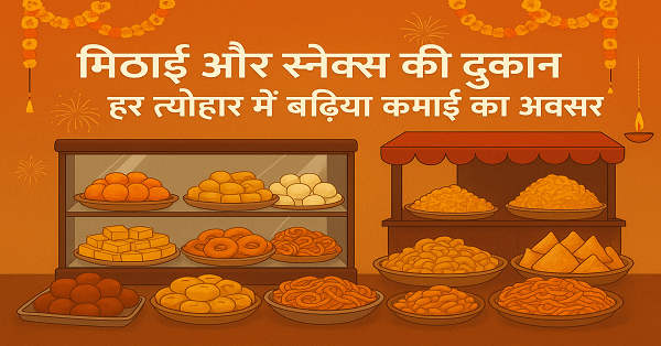 मिठाई और स्नैक्स की दुकान – हर त्योहार में बढ़िया कमाई के अवसर
