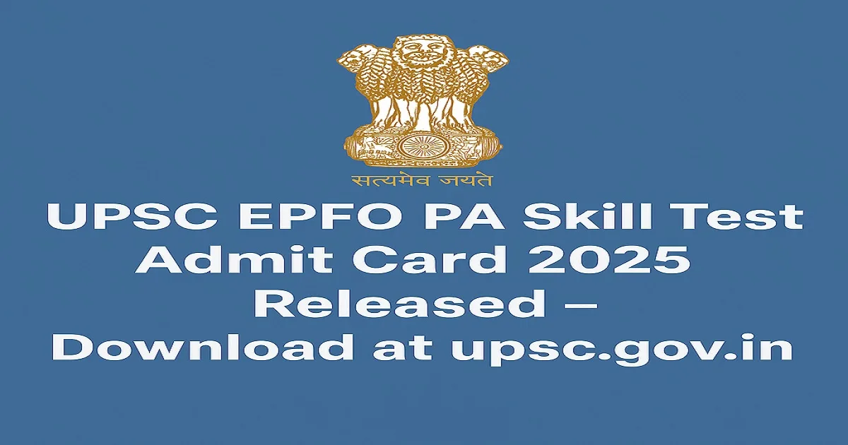 UPSC EPFO PA Skill Test Admit Card 2025 Released – Download Link at upsc.gov.in