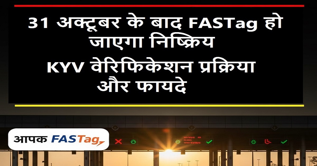 31 अक्टूबर तक FASTag के KYV वेरिफिकेशन को पूरा करें, वरना कैश में देना पड़ेगा टोल