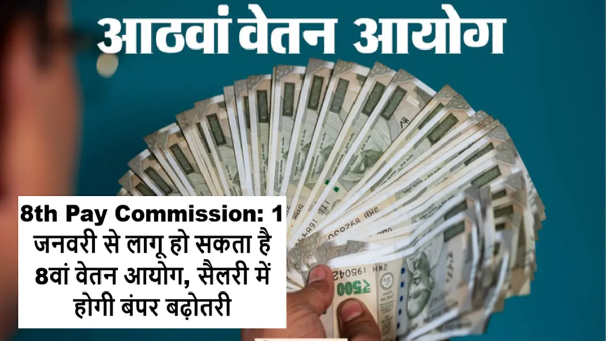 8th Pay Commission: 1 जनवरी से लागू हो सकता है 8वां वेतन आयोग, सैलरी में होगी बंपर बढ़ोतरी