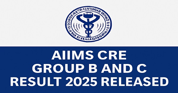 AIIMS CRE Group B and C Result 2025 announcement on the official website aiimsexams.ac.in