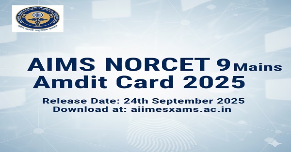 Download AIIMS NORCET 9 Admit Card 2025 from the official website aiimsexams.ac.in for the exam on 14th September 2025.