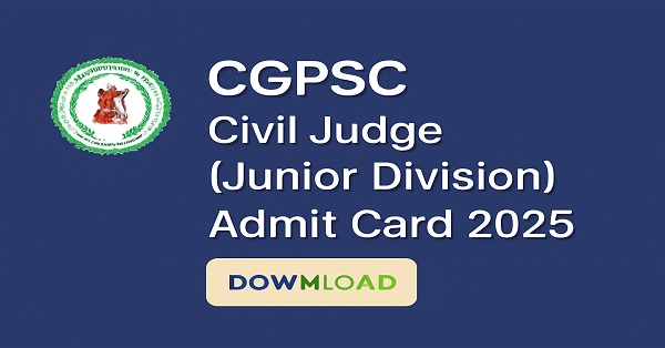 Download CGPSC Civil Judge (Junior Division) Admit Card 2025 from psc.cg.gov.in for the upcoming exam on 21st September.
