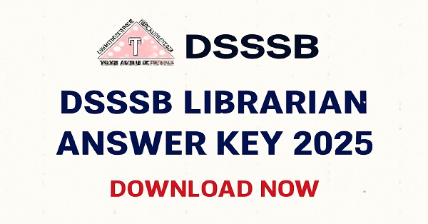DSSSB Librarian Answer Key 2025 released for download at dsssb.delhi.gov.in. Check the solutions and raise objections.