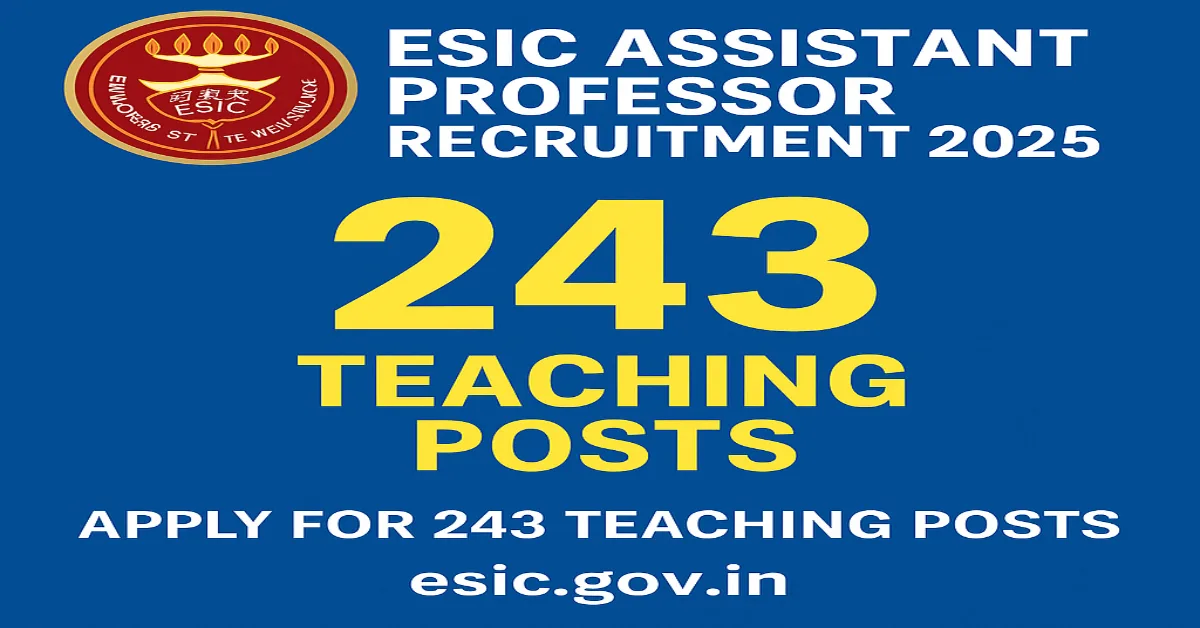 ESIC Assistant Professor Recruitment 2025 – Apply for 243 Teaching Posts|ESIC Assistant Professor Recruitment 2025 – Apply for 243 Teaching Posts