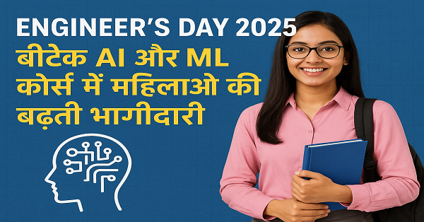 महिला छात्राएं बीटेक AI और ML कोर्स में एडमिशन लेती हुईं, इंजीनियरिंग शिक्षा में महिलाओं की बढ़ती भूमिका – Engineer’s Day 2025