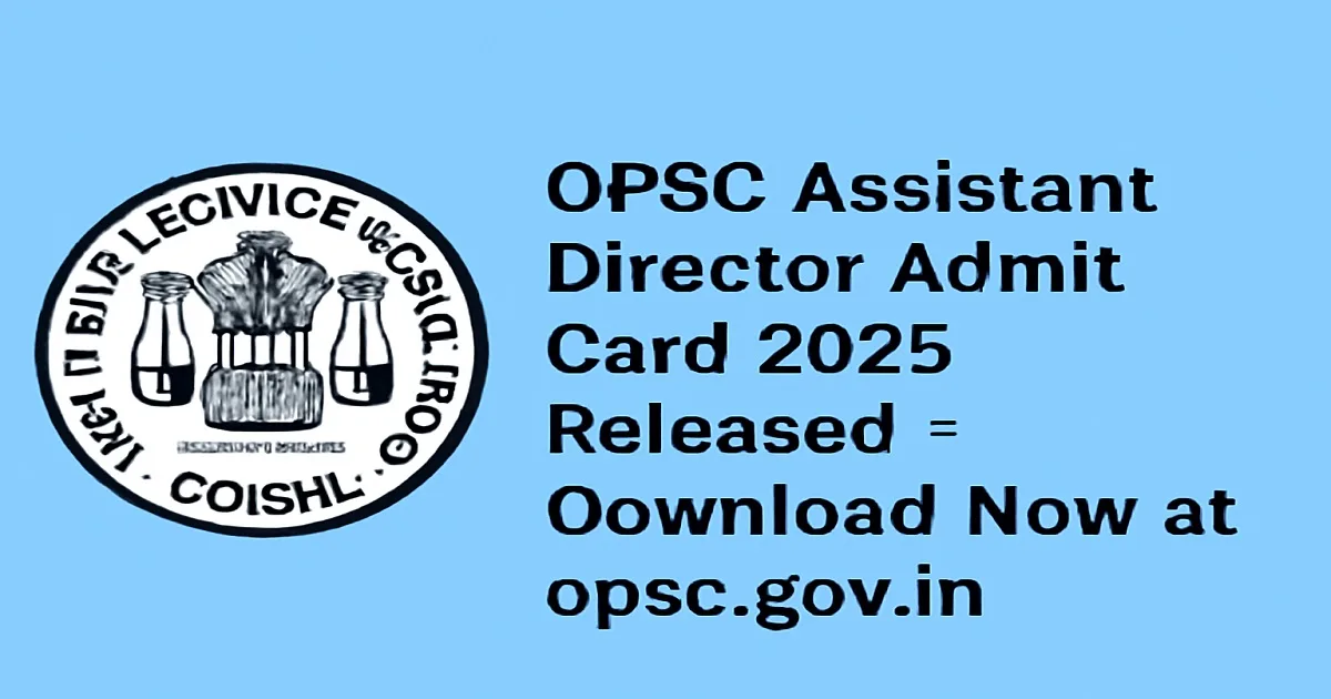 OPSC Assistant Director Admit Card 2025 Released - Download Now at opsc.gov.in OPSC Assistant Director Admit Card 2025 Released - Download Now
