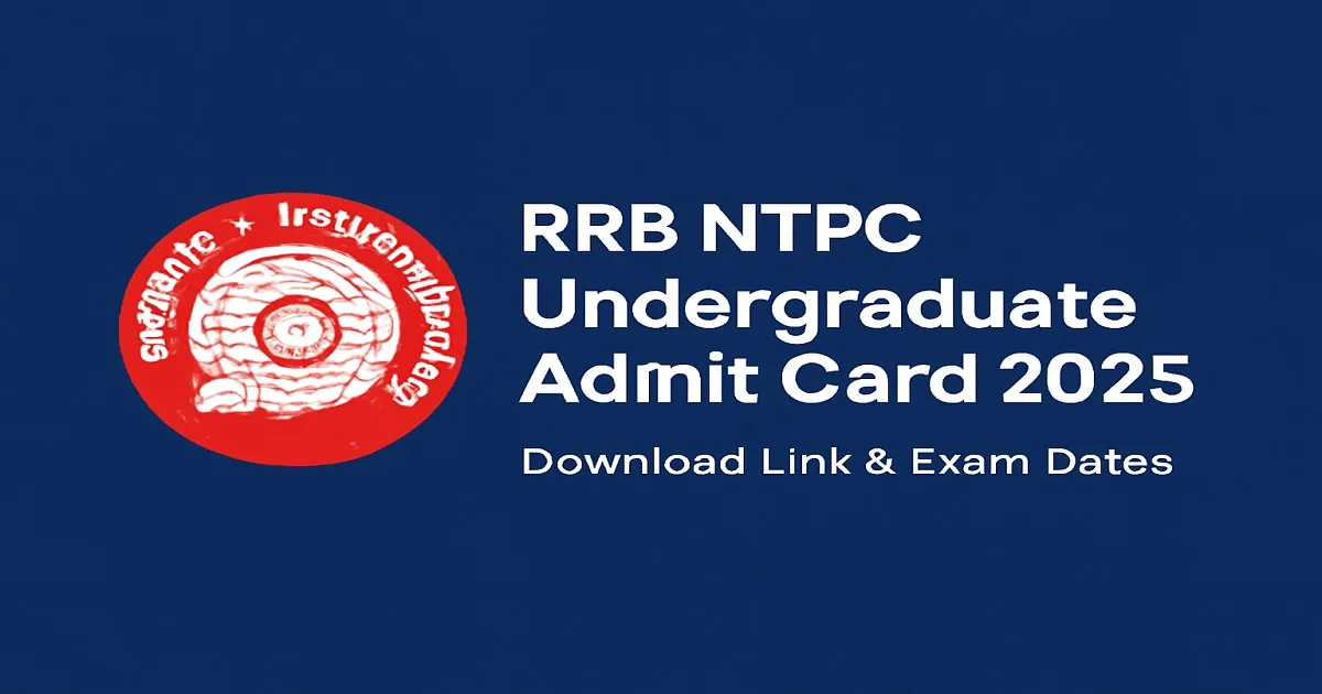 RRB NTPC Undergraduate Admit Card 2025 - Download Link & Exam Dates