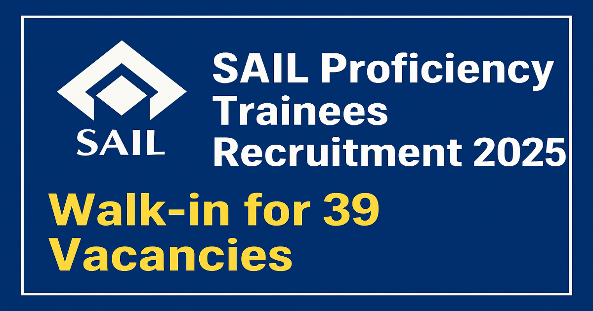 SAIL Proficiency Trainees Recruitment 2025 – Walk-in for 39 Vacancies SAIL Proficiency Trainees Recruitment 2025 Walk-in Interview for 39 Vacancies