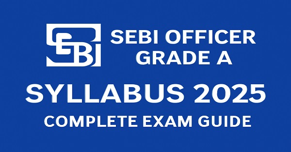 SEBI Officer Grade A 2025 Syllabus PDF, Detailed Exam Pattern and Preparation Guide