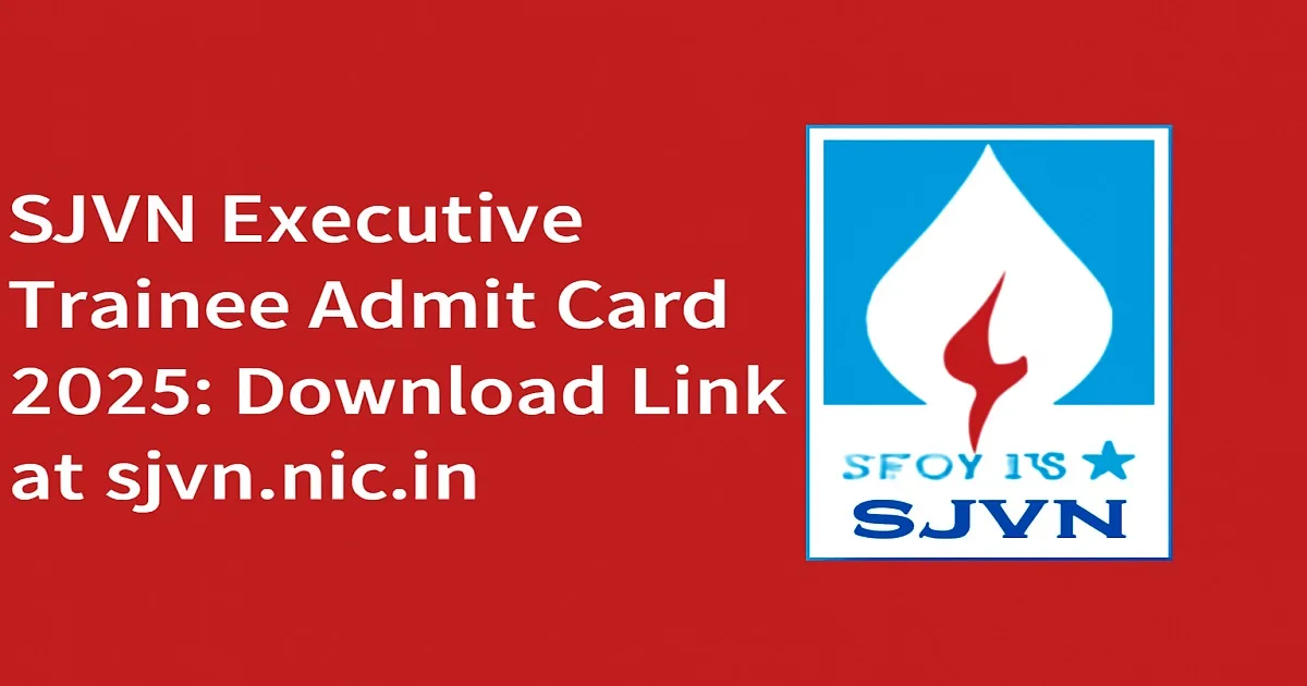 SJVN Executive Trainee Admit Card 2025 - Download Link at sjvn.nic.in