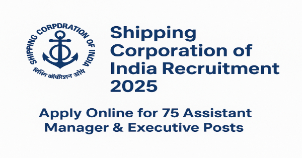 Shipping Corporation of India Recruitment 2025 Apply Online for 75 Assistant Manager and Executive Posts