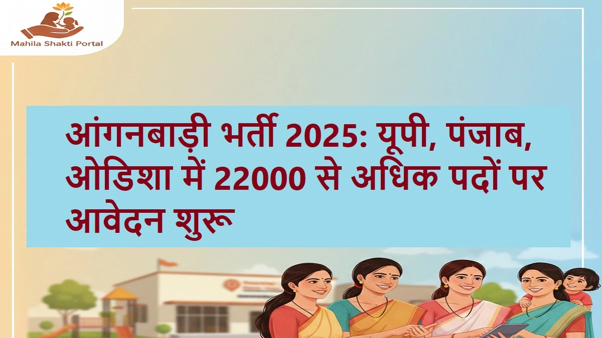 आंगनबाड़ी भर्ती 2025: 22000 से अधिक पदों पर बंपर वैकेंसी, यूपी, पंजाब, ओडिशा समेत अन्य राज्यों में आवेदन की प्रक्रिया शुरू
