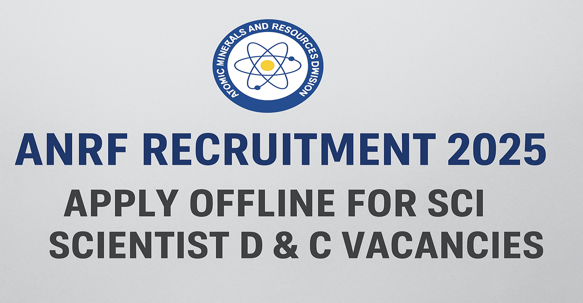 ANRF Recruitment 2025 – Offline Application for 07 Scientist D and Scientist C Posts