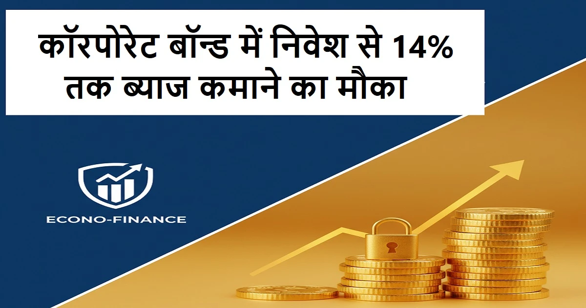 कॉरपोरेट बॉन्ड में निवेश से 14% तक ब्याज कमाने का मौका, जोखिम और निवेश टिप्स समझें