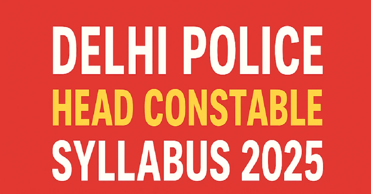 Delhi Police Head Constable Syllabus 2025 and Exam Pattern with subjects, marks distribution and CBE details
