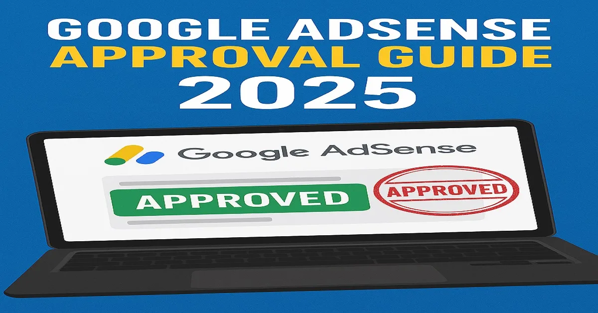 Google AdSense Approval Guide 2025 Step-by-Step Process