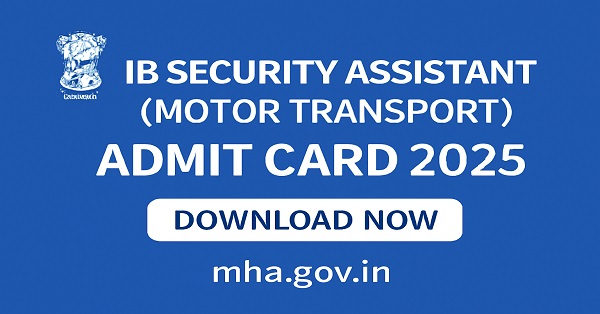 IB Security Assistant Motor Transport Admit Card 2025 available for download at mha.gov.in for the 30th October exam.