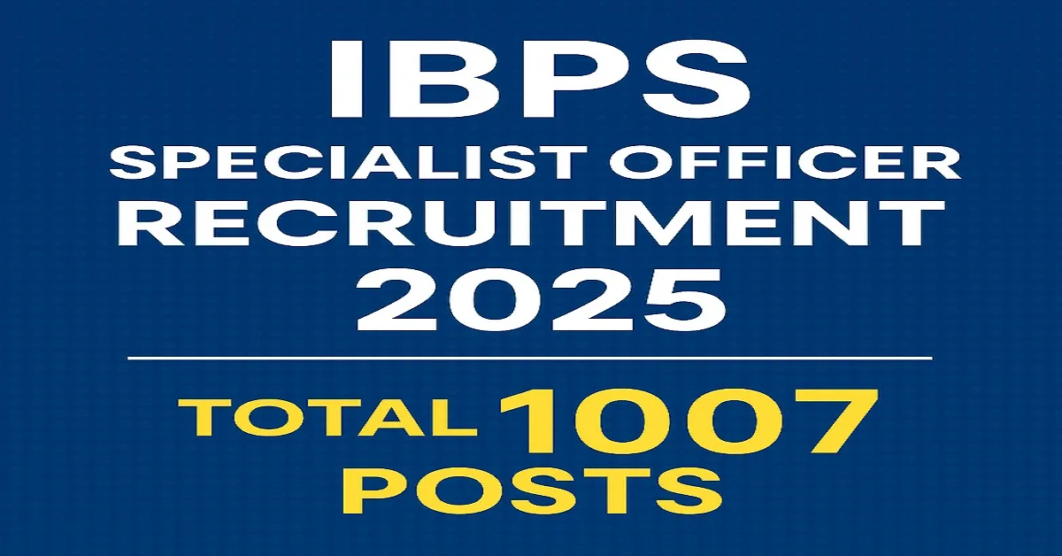 IBPS Specialist Officer Recruitment 2025 – Total 1007 Posts