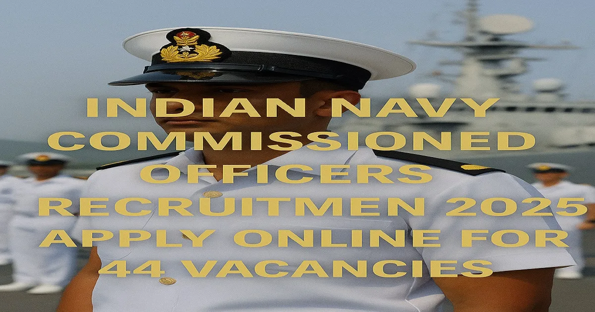 Indian Navy Commissioned Officers Recruitment 2025 – Apply Online for 44 Posts