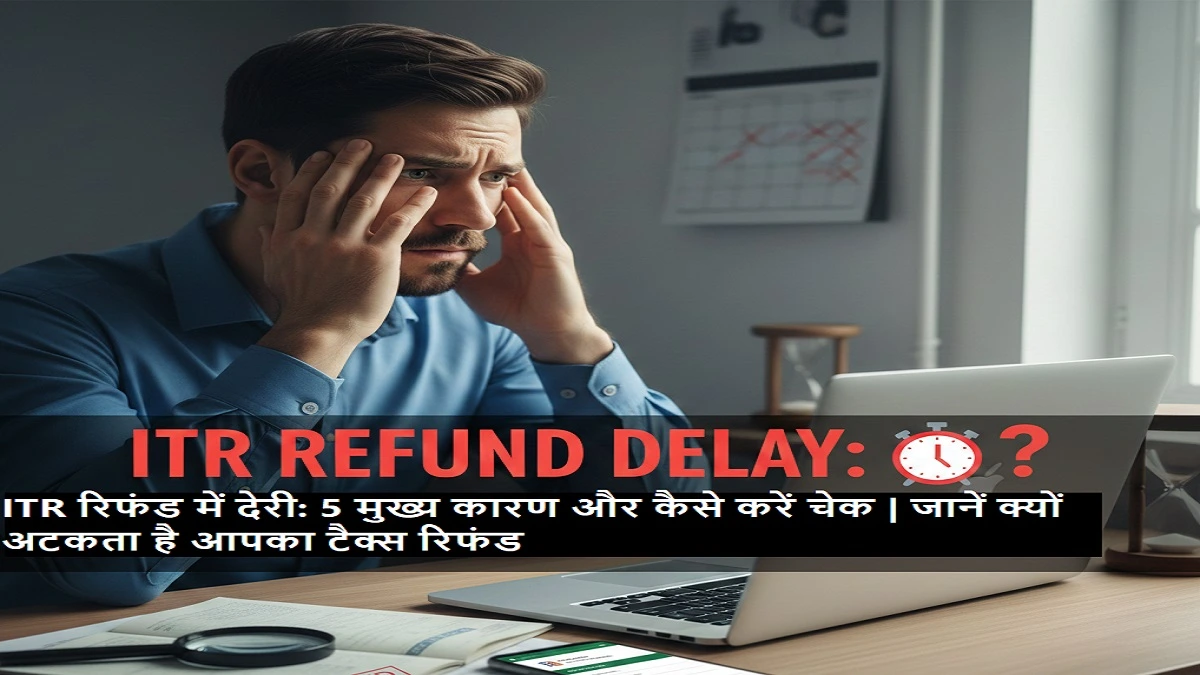 ITR रिफंड में देरी के कारण