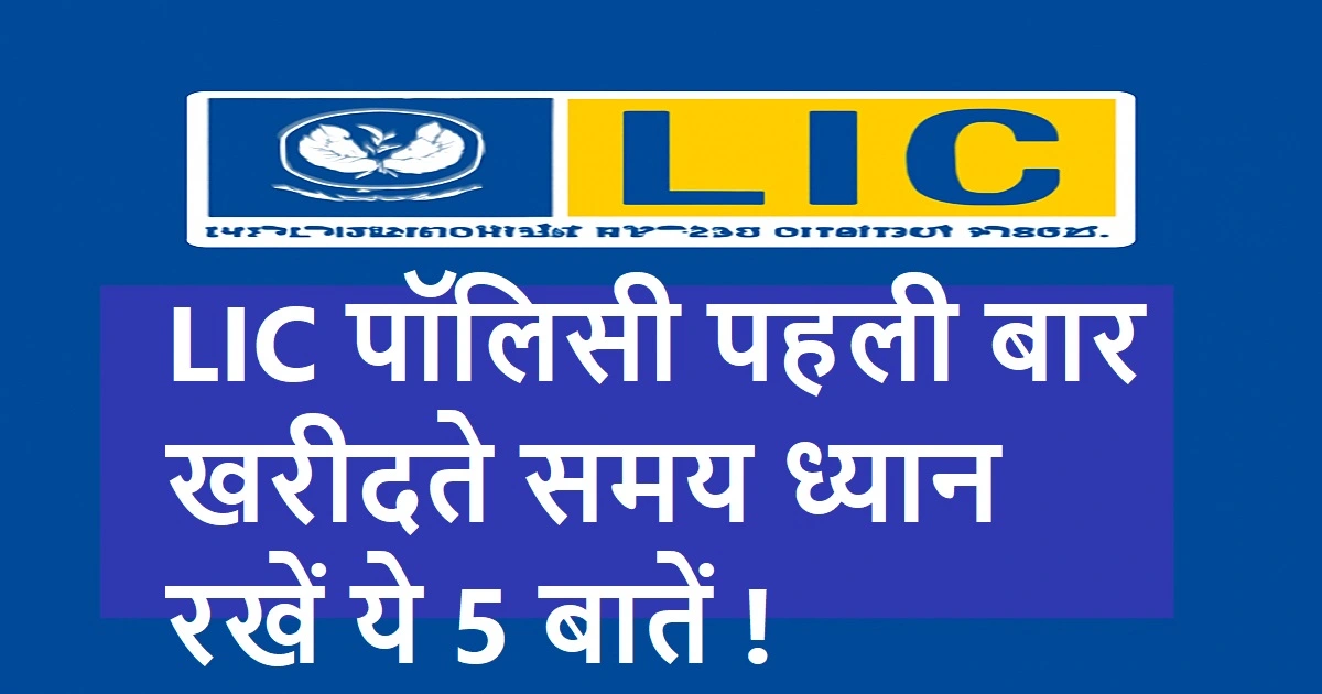 LIC पॉलिसी: पहली बार खरीद रहे हैं? जानिए मुनाफे वाली 5 महत्वपूर्ण बातें