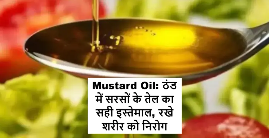 सर्दियों में सरसों का तेल लगाने और सेवन करने से मिलने वाले स्वास्थ्य लाभ