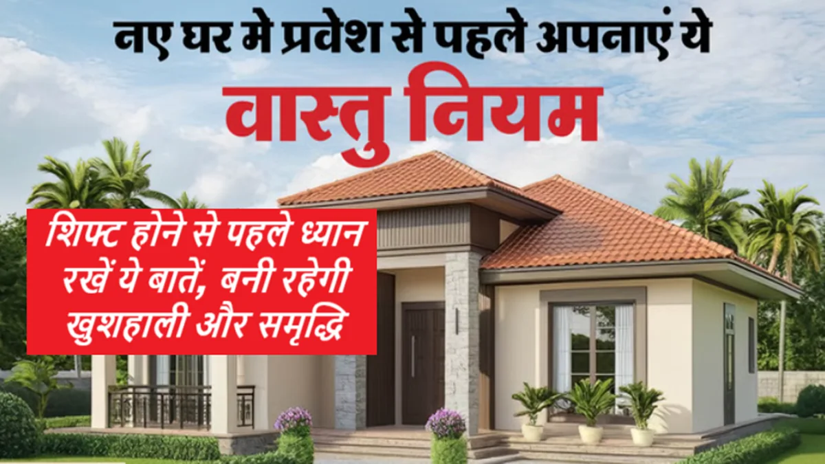 नए घर में शिफ्ट होने से पहले वास्तु टिप्स – मुख्य द्वार, बेडरूम, किचन और सीढ़ियों के लिए खुशहाली और समृद्धि के उपाय