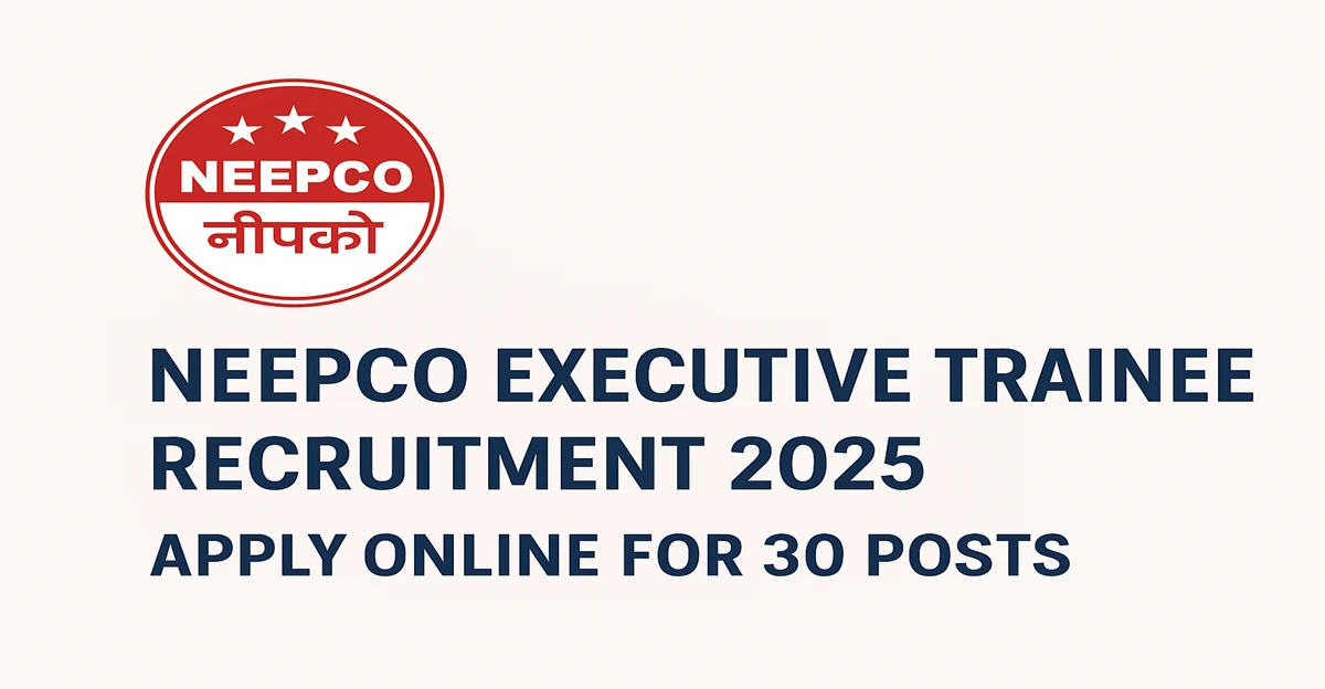 NEEPCO Executive Trainee Recruitment 2025 notification for 30 B.Tech/B.E posts – Apply online at neepco.co.in