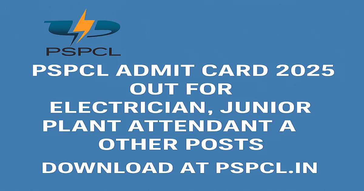 PSPCL Admit Card 2025 Out for Electrician, Junior Plant Attendant and Other Posts – Download at pspcl.in
