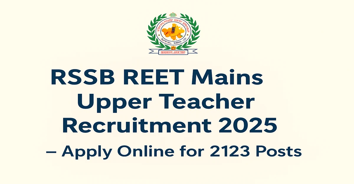 RSSB REET Mains Upper Teacher Recruitment 2025 – Apply Online for 2123 Posts