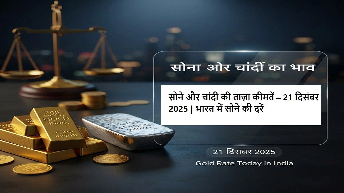 भारत में 21 दिसंबर 2025 को सोने और चांदी की कीमतें